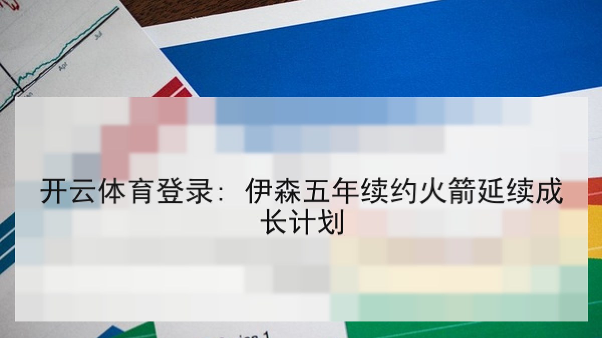 开云体育登录: 伊森五年续约火箭延续成长计划