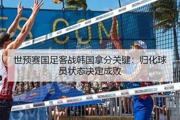 世预赛国足客战韩国拿分关键：归化球员状态决定成败