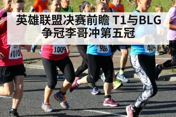 英雄联盟决赛前瞻 T1与BLG争冠李哥冲第五冠